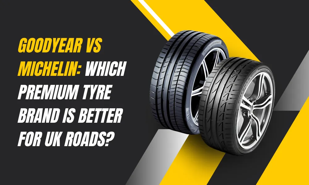 Goodyear vs Michelin: Which Premium Tyre Brand Is Better for UK Roads?